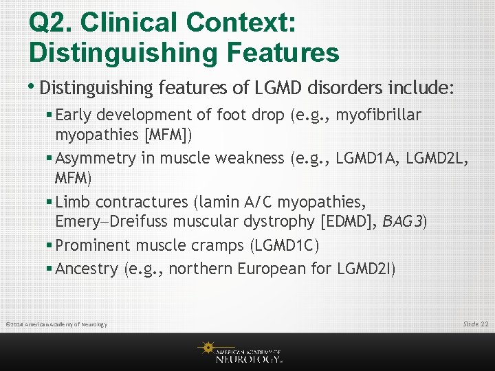 Q 2. Clinical Context: Distinguishing Features • Distinguishing features of LGMD disorders include: §
