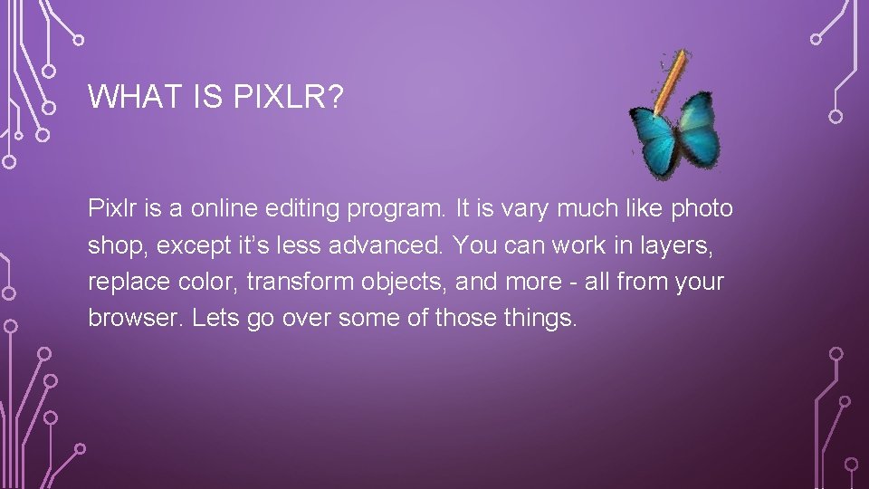 WHAT IS PIXLR? Pixlr is a online editing program. It is vary much like