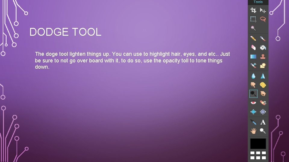 DODGE TOOL The doge tool lighten things up. You can use to highlight hair,