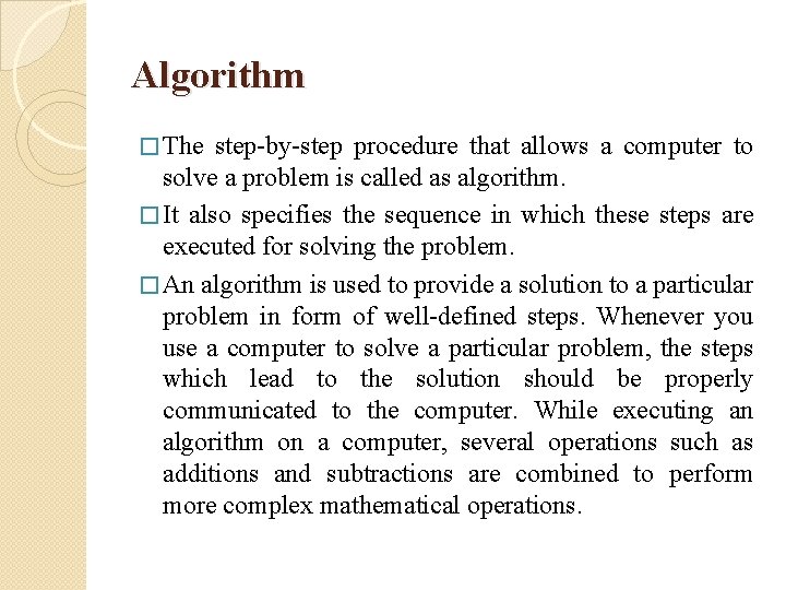 Algorithm � The step-by-step procedure that allows a computer to solve a problem is