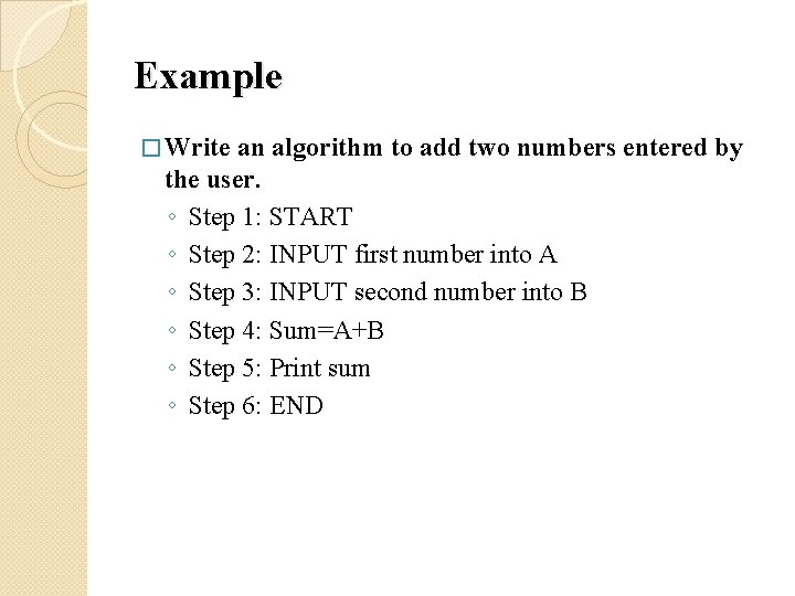 Example � Write an algorithm to add two numbers entered by the user. ◦