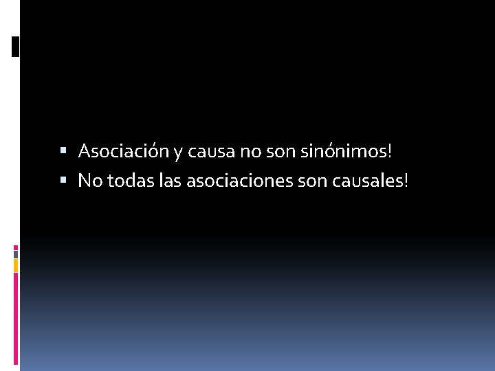  Asociación y causa no son sinónimos! No todas las asociaciones son causales! 