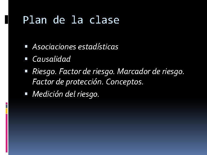 Plan de la clase Asociaciones estadísticas Causalidad Riesgo. Factor de riesgo. Marcador de riesgo.