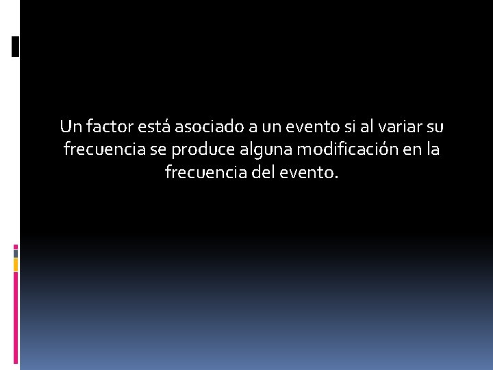 Un factor está asociado a un evento si al variar su frecuencia se produce