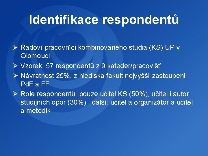 Identifikace respondentů Ø Řadoví pracovníci kombinovaného studia (KS) UP v Olomouci Ø Vzorek: 57