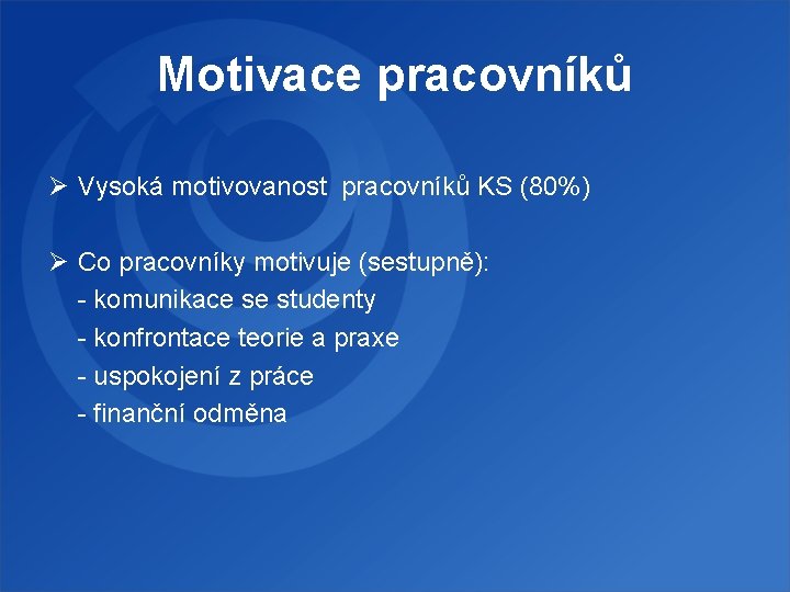 Motivace pracovníků Ø Vysoká motivovanost pracovníků KS (80%) Ø Co pracovníky motivuje (sestupně): -
