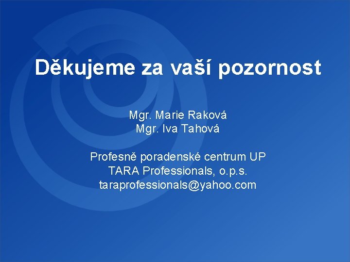 Děkujeme za vaší pozornost Mgr. Marie Raková Mgr. Iva Tahová Profesně poradenské centrum UP