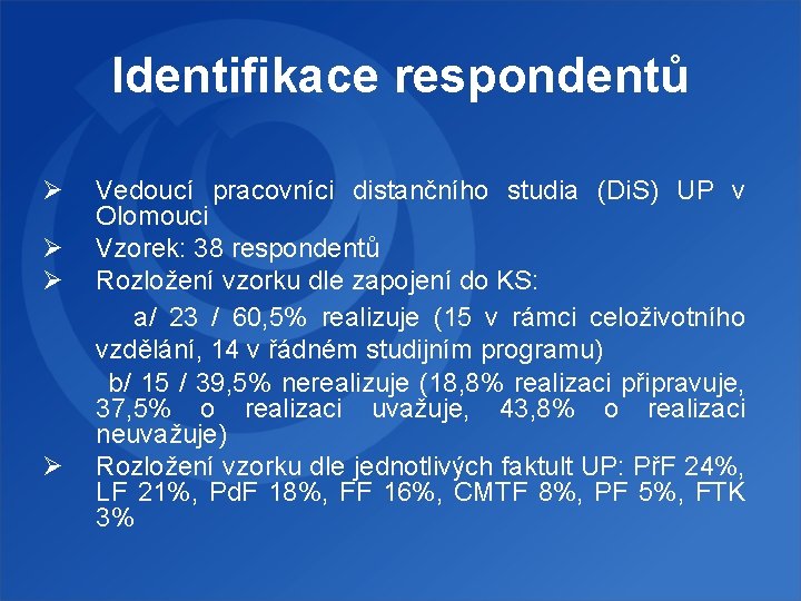 Identifikace respondentů Ø Ø Vedoucí pracovníci distančního studia (Di. S) UP v Olomouci Vzorek: