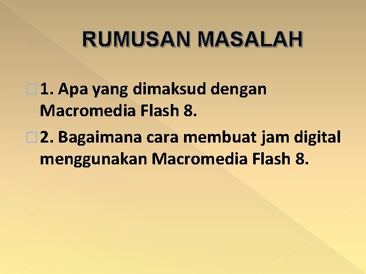 RUMUSAN MASALAH � 1. Apa yang dimaksud dengan Macromedia Flash 8. � 2. Bagaimana