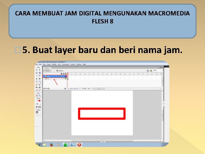 CARA MEMBUAT JAM DIGITAL MENGUNAKAN MACROMEDIA FLESH 8 � 5. Buat layer baru dan