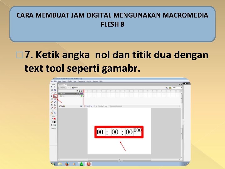 CARA MEMBUAT JAM DIGITAL MENGUNAKAN MACROMEDIA FLESH 8 � 7. Ketik angka nol dan