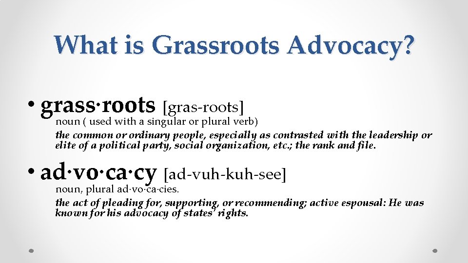 What is Grassroots Advocacy? • grass·roots [gras-roots] noun ( used with a singular or