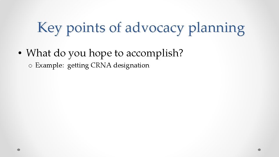 Key points of advocacy planning • What do you hope to accomplish? o Example: