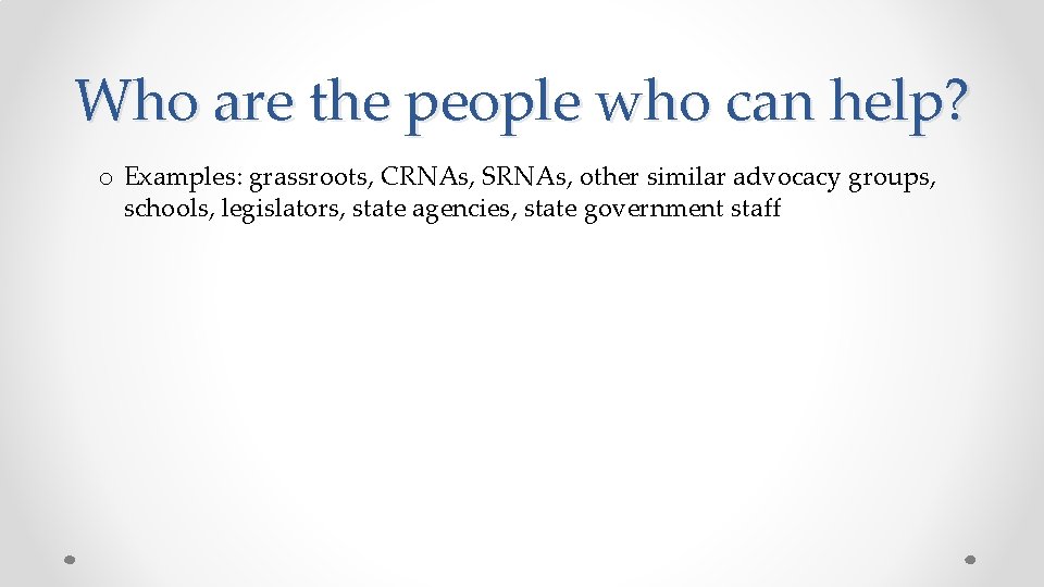 Who are the people who can help? o Examples: grassroots, CRNAs, SRNAs, other similar