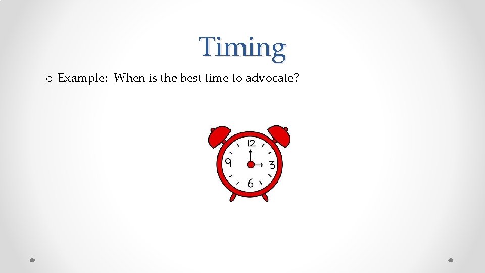 Timing o Example: When is the best time to advocate? 