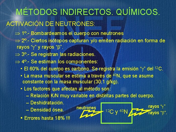 MÉTODOS INDIRECTOS. QUÍMICOS. ACTIVACIÓN DE NEUTRONES: Þ 1º. - Bombardeamos el cuerpo con neutrones MÉTODOS INDIRECTOS. QUÍMICOS. ACTIVACIÓN DE NEUTRONES: Þ 1º. - Bombardeamos el cuerpo con neutrones