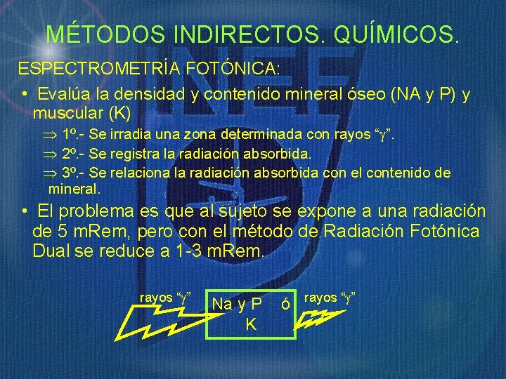 MÉTODOS INDIRECTOS. QUÍMICOS. ESPECTROMETRÍA FOTÓNICA: • Evalúa la densidad y contenido mineral óseo (NA