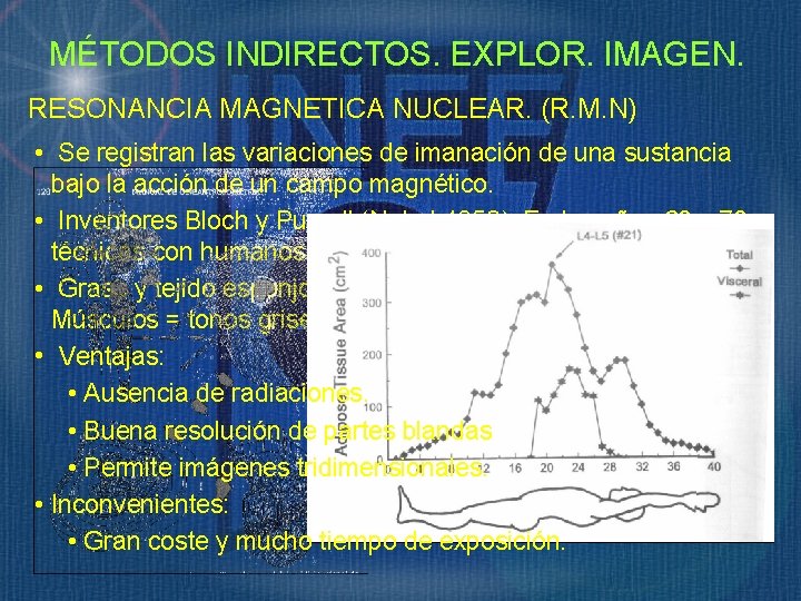 MÉTODOS INDIRECTOS. EXPLOR. IMAGEN. RESONANCIA MAGNETICA NUCLEAR. (R. M. N) • Se registran las