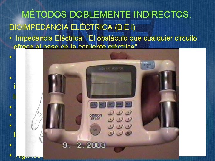 MÉTODOS DOBLEMENTE INDIRECTOS. BIOIMPEDANCIA ELÉCTRICA (B. E. I) • Impedancia Eléctrica: “El obstáculo que