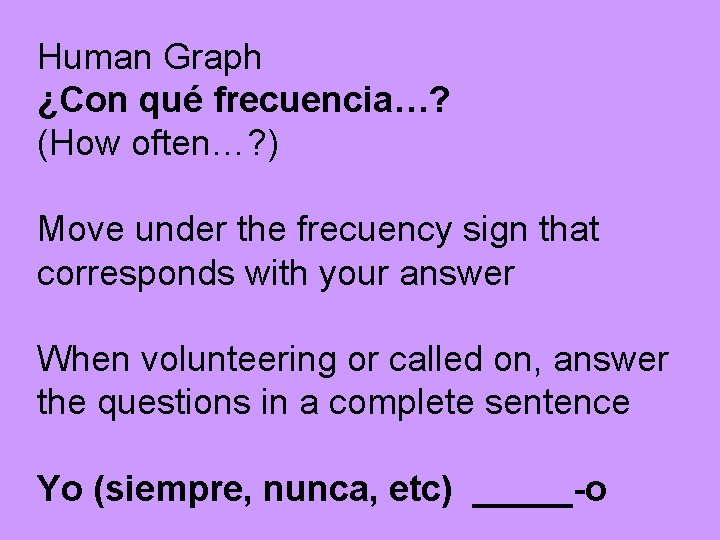 Human Graph ¿Con qué frecuencia…? (How often…? ) Move under the frecuency sign that