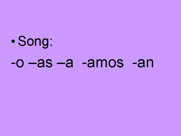  • Song: -o –as –a -amos -an 