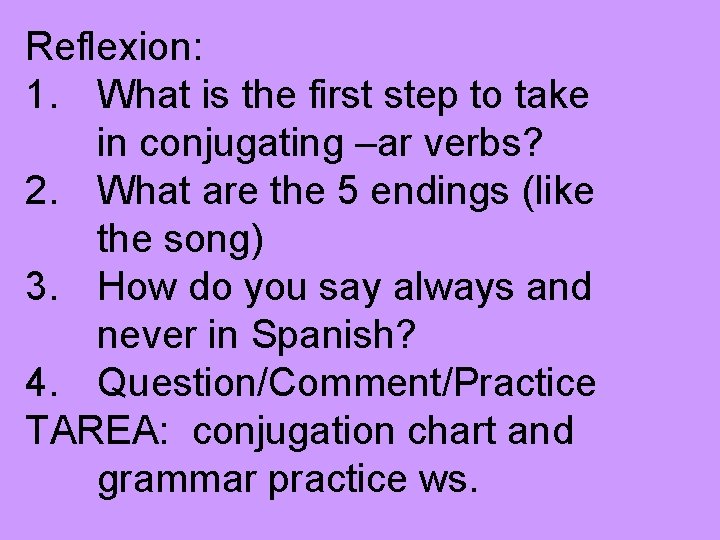 Reflexion: 1. What is the first step to take in conjugating –ar verbs? 2.
