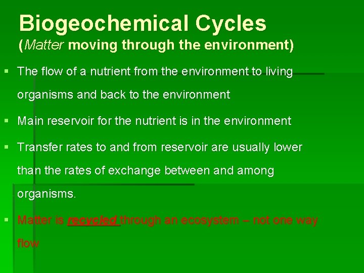 Biogeochemical Cycles (Matter moving through the environment) § The flow of a nutrient from