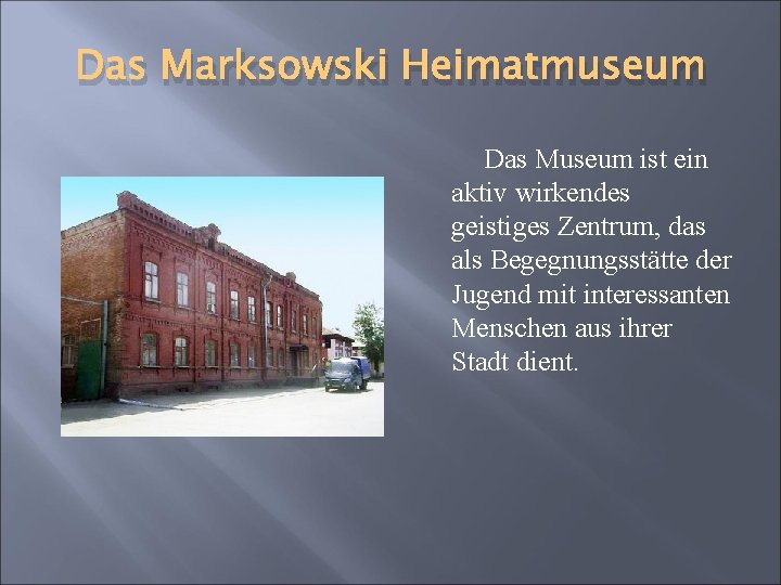 Das Marksowski Heimatmuseum Das Museum ist ein aktiv wirkendes geistiges Zentrum, das als Begegnungsstätte