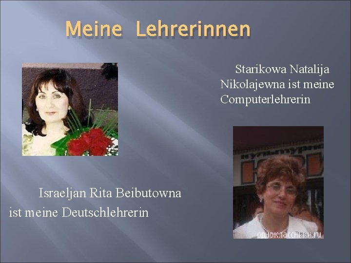 Meine Lehrerinnen Starikowa Natalija Nikolajewna ist meine Computerlehrerin Israeljan Rita Beibutowna ist meine Deutschlehrerin