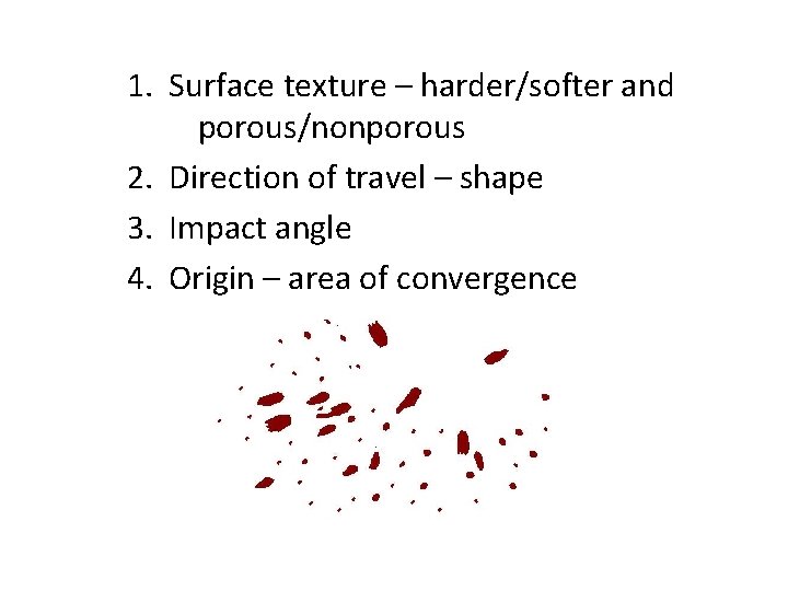 1. Surface texture – harder/softer and porous/nonporous 2. Direction of travel – shape 3.