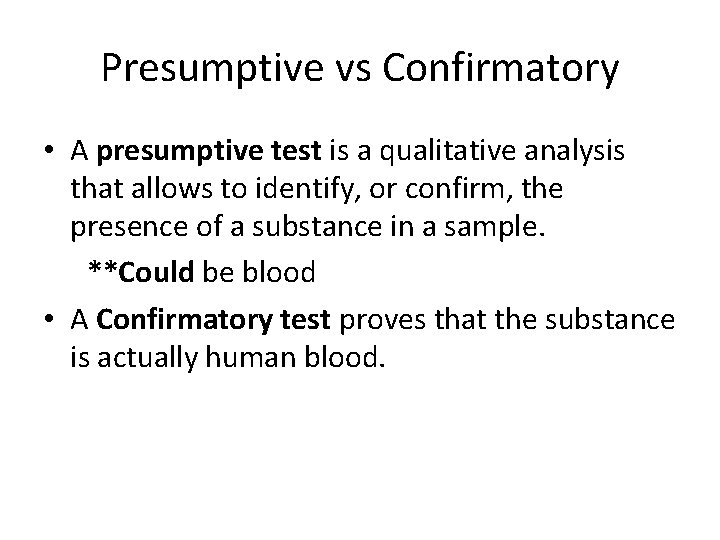 Presumptive vs Confirmatory • A presumptive test is a qualitative analysis that allows to