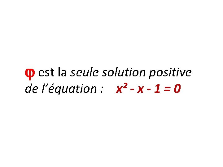  est la seule solution positive de l’équation : x² - x - 1