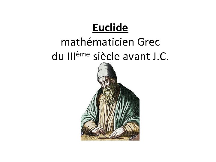 Euclide mathématicien Grec du IIIème siècle avant J. C. 