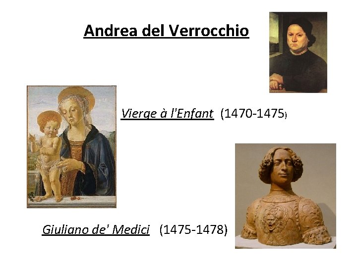 Andrea del Verrocchio Vierge à l'Enfant (1470 -1475) Giuliano de' Medici (1475 -1478) 