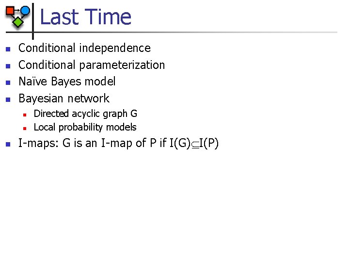 Last Time n n Conditional independence Conditional parameterization Naïve Bayes model Bayesian network n