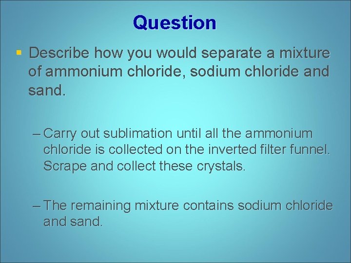 Question § Describe how you would separate a mixture of ammonium chloride, sodium chloride