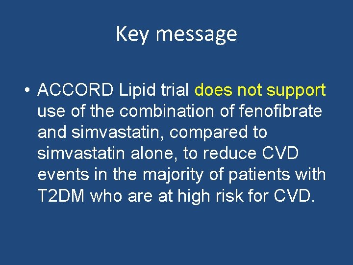 Key message • ACCORD Lipid trial does not support use of the combination of