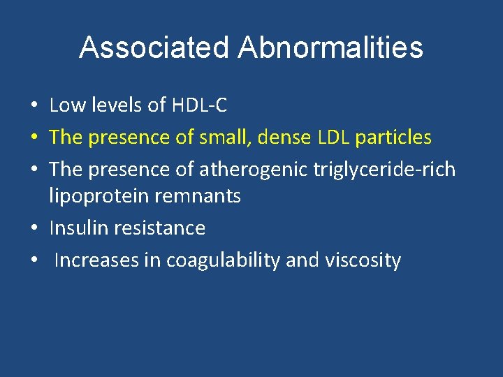 Associated Abnormalities • Low levels of HDL-C • The presence of small, dense LDL