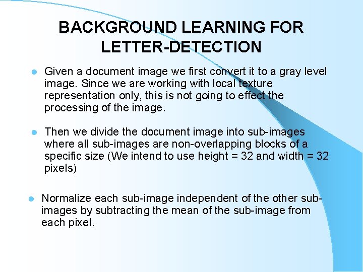 BACKGROUND LEARNING FOR LETTER-DETECTION l Given a document image we first convert it to BACKGROUND LEARNING FOR LETTER-DETECTION l Given a document image we first convert it to