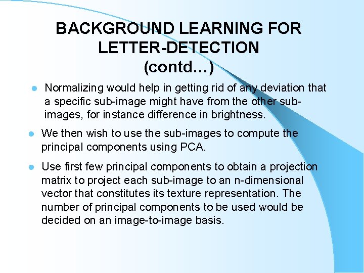BACKGROUND LEARNING FOR LETTER-DETECTION (contd…) l Normalizing would help in getting rid of any BACKGROUND LEARNING FOR LETTER-DETECTION (contd…) l Normalizing would help in getting rid of any