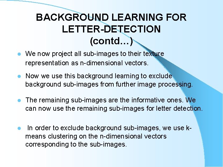 BACKGROUND LEARNING FOR LETTER-DETECTION (contd…) l We now project all sub-images to their texture BACKGROUND LEARNING FOR LETTER-DETECTION (contd…) l We now project all sub-images to their texture