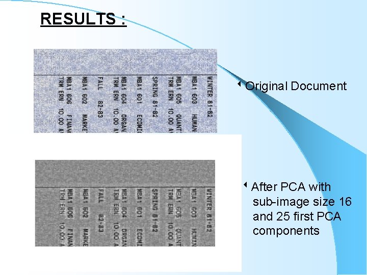 RESULTS : Original Document After PCA with sub-image size 16 and 25 first PCA RESULTS : Original Document After PCA with sub-image size 16 and 25 first PCA
