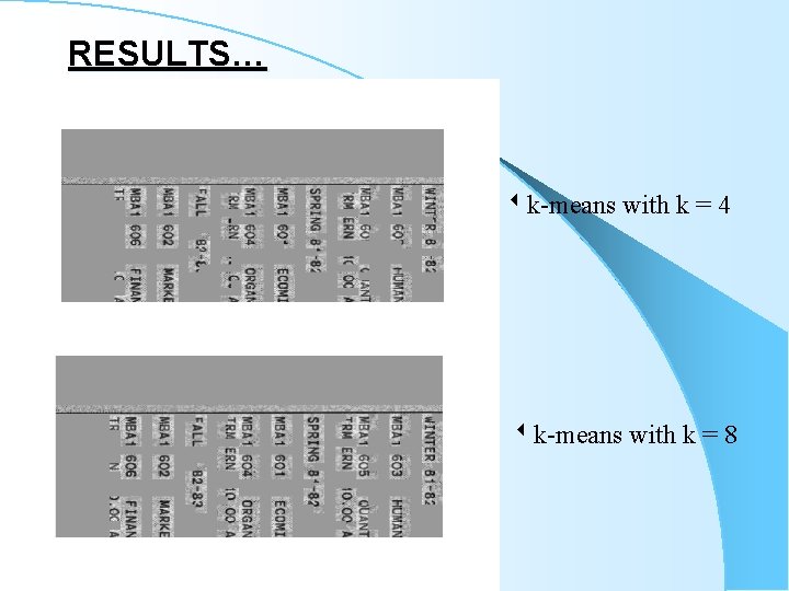 RESULTS… k-means with k = 4 k-means with k = 8 RESULTS… k-means with k = 4 k-means with k = 8