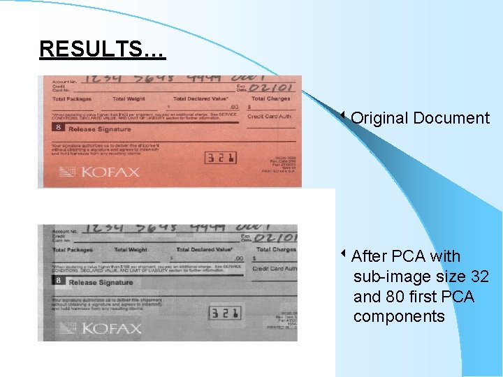 RESULTS… Original Document After PCA with sub-image size 32 and 80 first PCA components RESULTS… Original Document After PCA with sub-image size 32 and 80 first PCA components