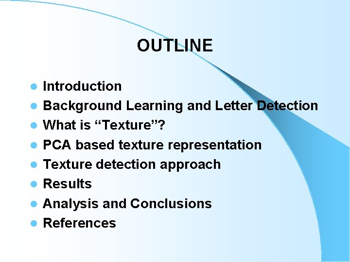 OUTLINE l l l l Introduction Background Learning and Letter Detection What is “Texture”? OUTLINE l l l l Introduction Background Learning and Letter Detection What is “Texture”?