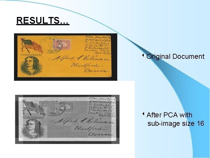 RESULTS… Original Document After PCA with sub-image size 16 RESULTS… Original Document After PCA with sub-image size 16