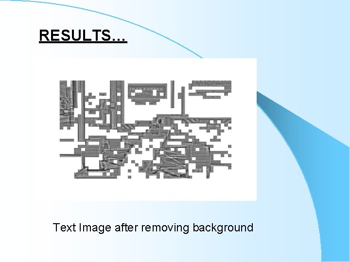 RESULTS… Text Image after removing background RESULTS… Text Image after removing background