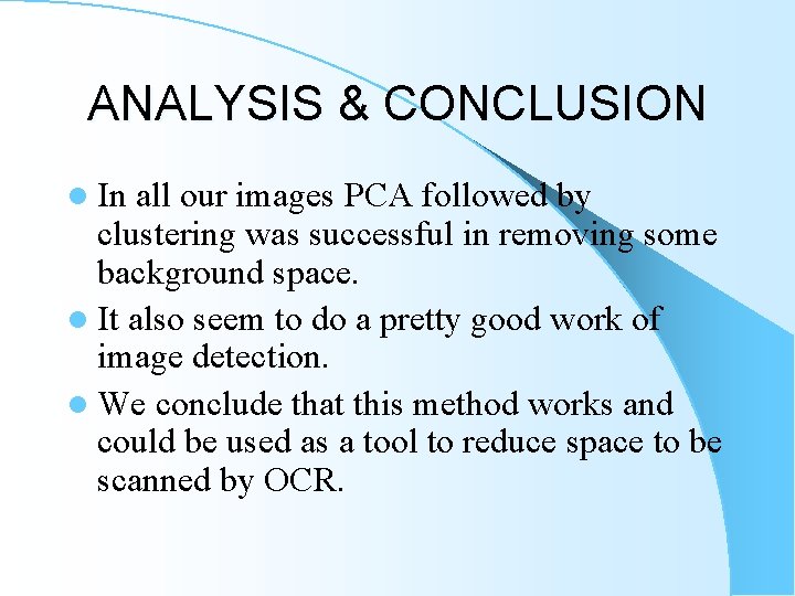 ANALYSIS & CONCLUSION l In all our images PCA followed by clustering was successful ANALYSIS & CONCLUSION l In all our images PCA followed by clustering was successful