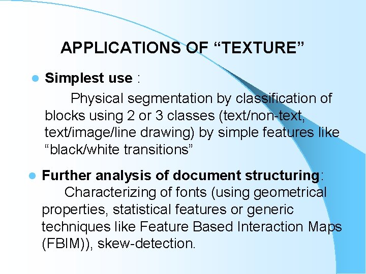 APPLICATIONS OF “TEXTURE” l Simplest use : Physical segmentation by classification of blocks using APPLICATIONS OF “TEXTURE” l Simplest use : Physical segmentation by classification of blocks using
