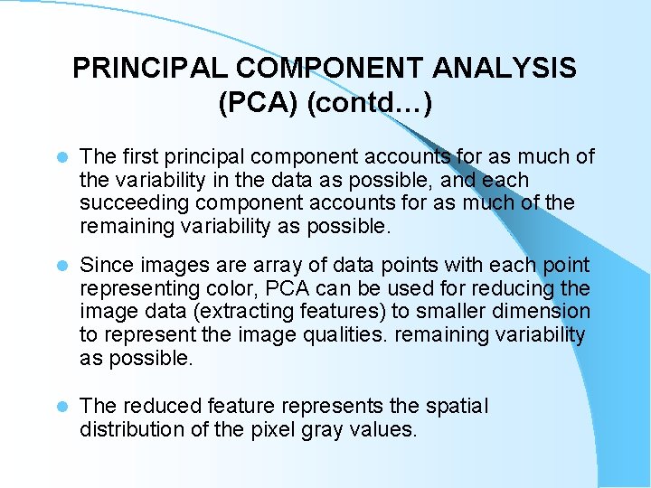 PRINCIPAL COMPONENT ANALYSIS (PCA) (contd…) l The first principal component accounts for as much PRINCIPAL COMPONENT ANALYSIS (PCA) (contd…) l The first principal component accounts for as much